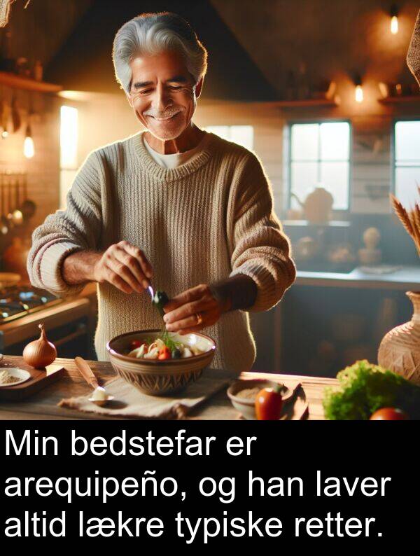 retter: Min bedstefar er arequipeño, og han laver altid lækre typiske retter.