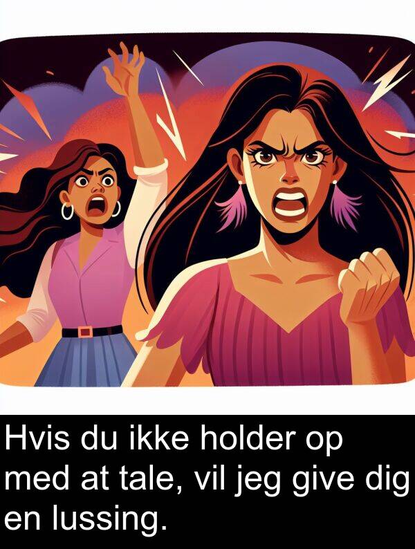 holder: Hvis du ikke holder op med at tale, vil jeg give dig en lussing.