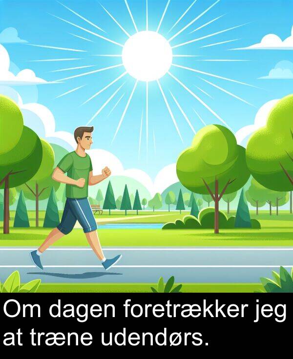 jeg: Om dagen foretrækker jeg at træne udendørs.