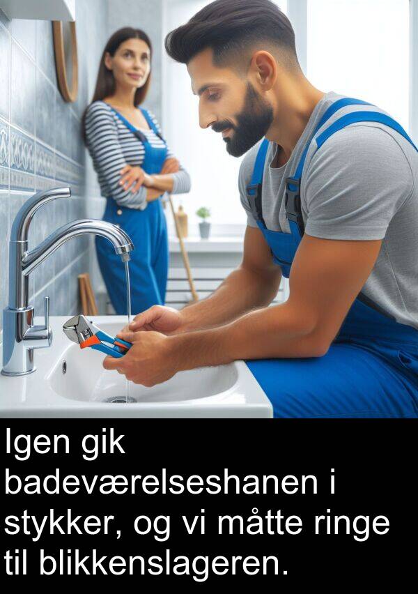 badeværelseshanen: Igen gik badeværelseshanen i stykker, og vi måtte ringe til blikkenslageren.
