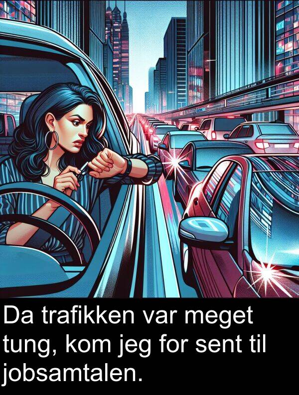 jobsamtalen: Da trafikken var meget tung, kom jeg for sent til jobsamtalen.