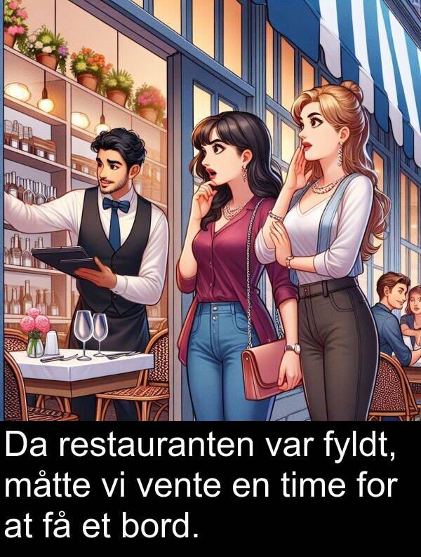 bord: Da restauranten var fyldt, måtte vi vente en time for at få et bord.