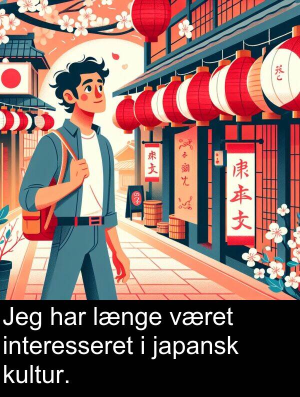 kultur: Jeg har længe været interesseret i japansk kultur.