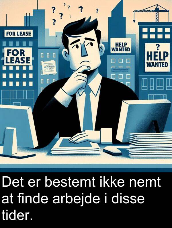 finde: Det er bestemt ikke nemt at finde arbejde i disse tider.