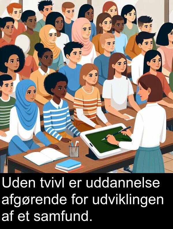 uddannelse: Uden tvivl er uddannelse afgørende for udviklingen af et samfund.