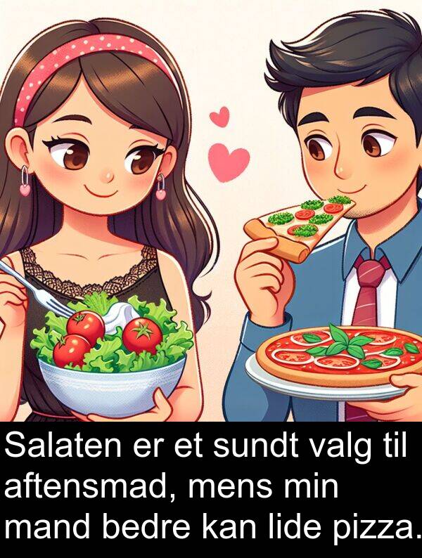 valg: Salaten er et sundt valg til aftensmad, mens min mand bedre kan lide pizza.