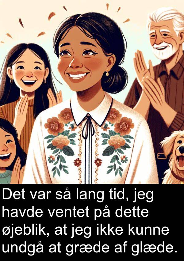 øjeblik: Det var så lang tid, jeg havde ventet på dette øjeblik, at jeg ikke kunne undgå at græde af glæde.