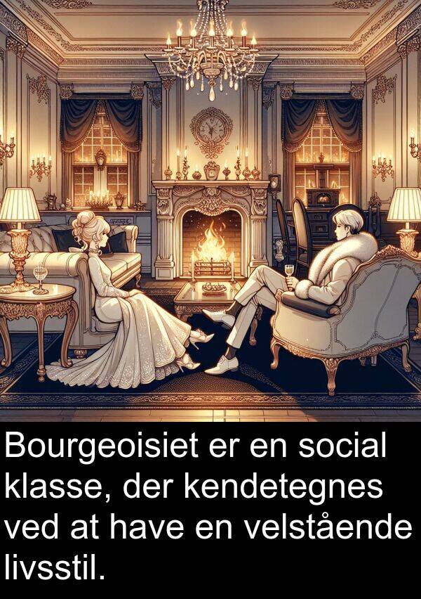 kendetegnes: Bourgeoisiet er en social klasse, der kendetegnes ved at have en velstående livsstil.