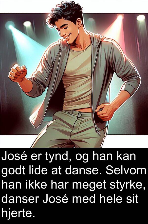 hjerte: José er tynd, og han kan godt lide at danse. Selvom han ikke har meget styrke, danser José med hele sit hjerte.