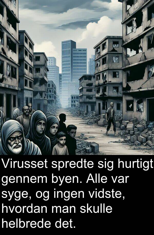 vidste: Virusset spredte sig hurtigt gennem byen. Alle var syge, og ingen vidste, hvordan man skulle helbrede det.