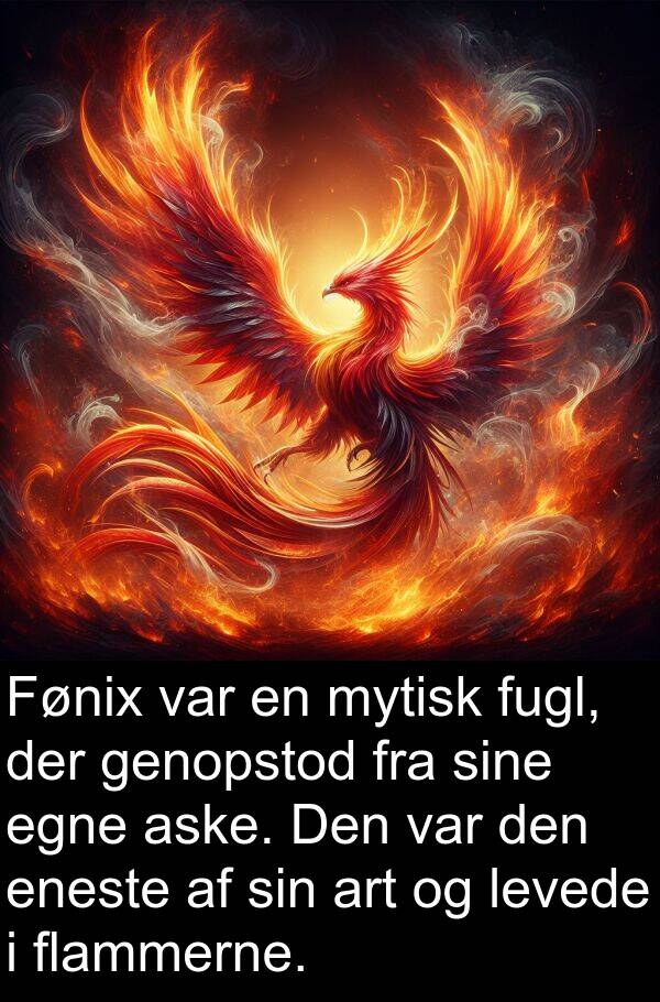 mytisk: Fønix var en mytisk fugl, der genopstod fra sine egne aske. Den var den eneste af sin art og levede i flammerne.