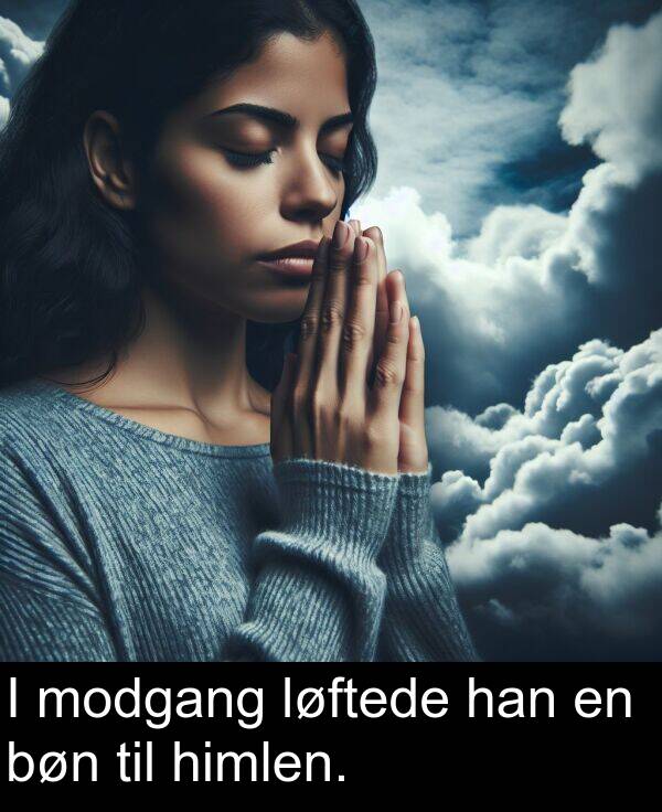 modgang: I modgang løftede han en bøn til himlen.