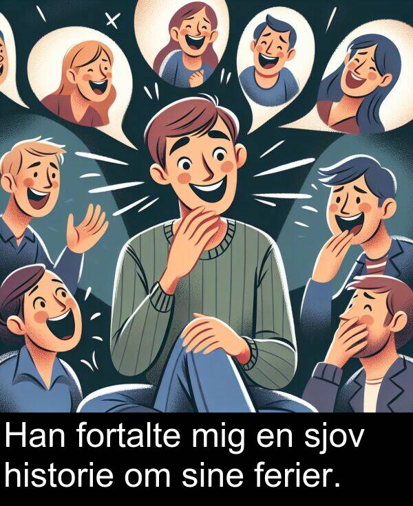 mig: Han fortalte mig en sjov historie om sine ferier.