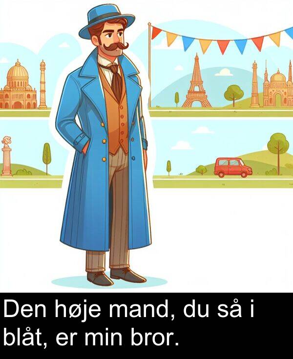 min: Den høje mand, du så i blåt, er min bror.