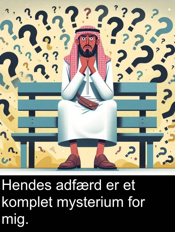 komplet: Hendes adfærd er et komplet mysterium for mig.