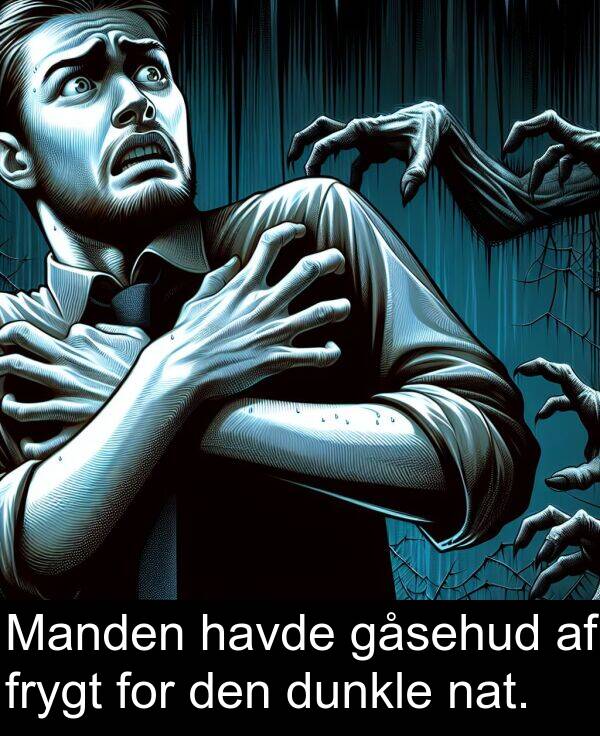 havde: Manden havde gåsehud af frygt for den dunkle nat.