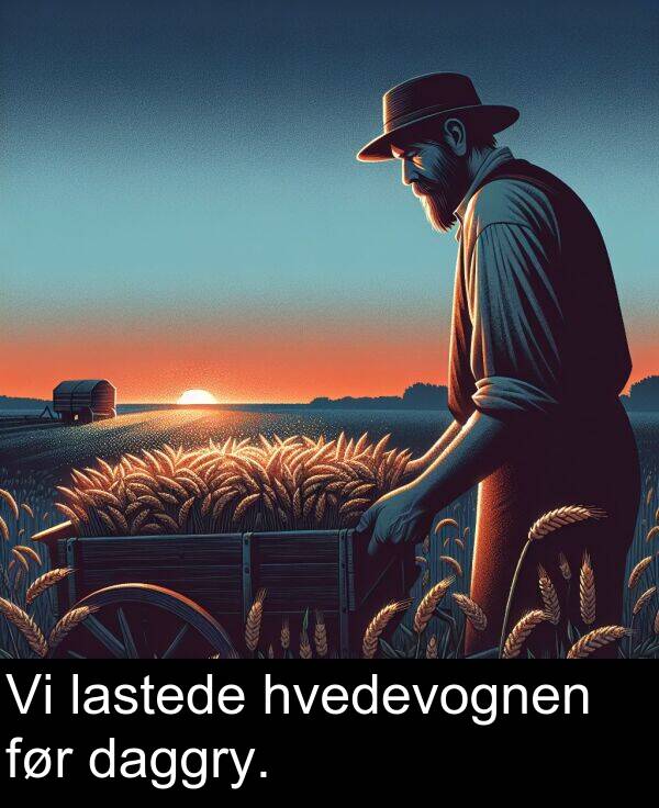 hvedevognen: Vi lastede hvedevognen før daggry.