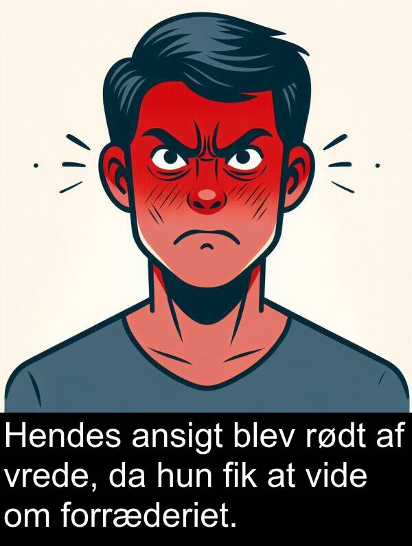 vrede: Hendes ansigt blev rødt af vrede, da hun fik at vide om forræderiet.