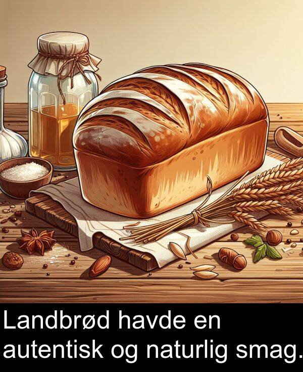 havde: Landbrød havde en autentisk og naturlig smag.
