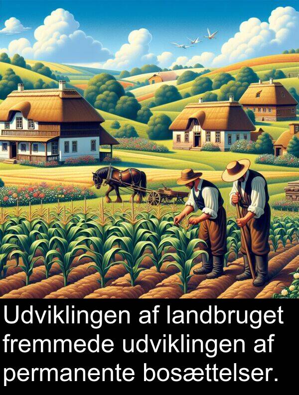 fremmede: Udviklingen af landbruget fremmede udviklingen af permanente bosættelser.