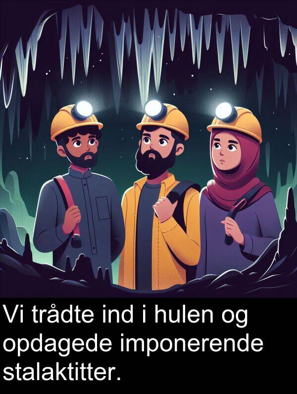 ind: Vi trådte ind i hulen og opdagede imponerende stalaktitter.