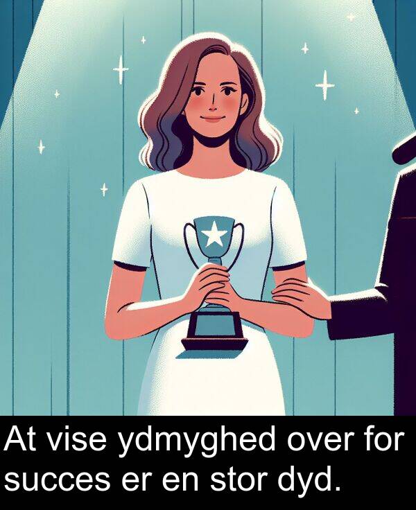 ydmyghed: At vise ydmyghed over for succes er en stor dyd.