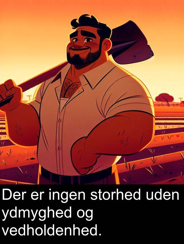 ydmyghed: Der er ingen storhed uden ydmyghed og vedholdenhed.