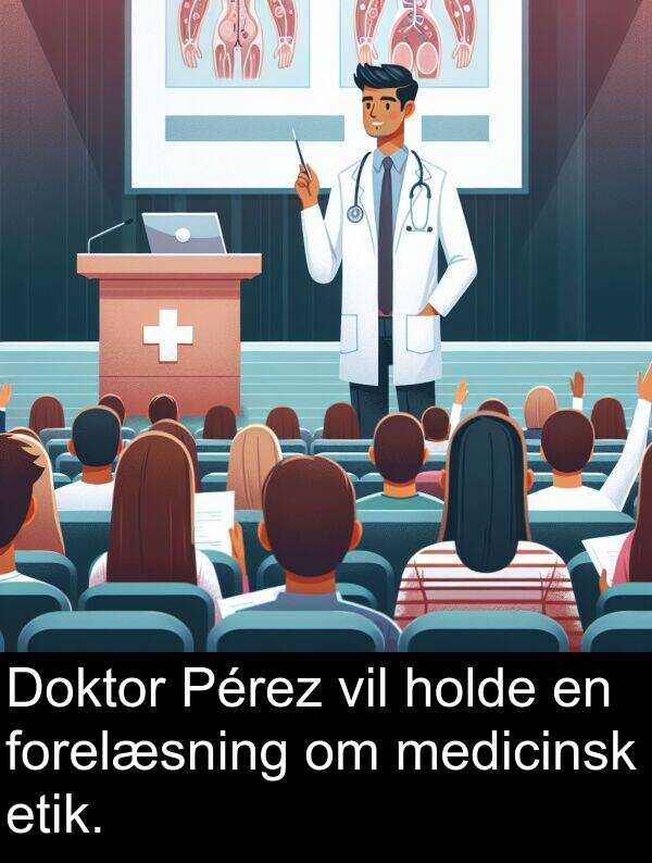 vil: Doktor Pérez vil holde en forelæsning om medicinsk etik.