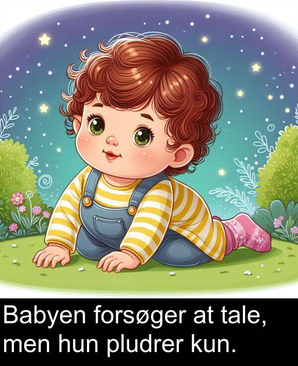kun: Babyen forsøger at tale, men hun pludrer kun.