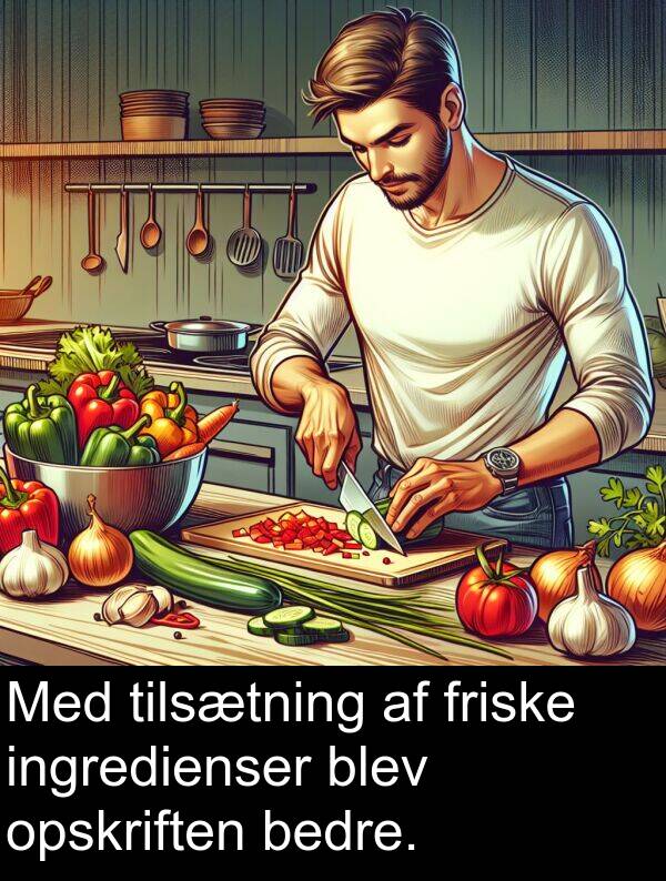 tilsætning: Med tilsætning af friske ingredienser blev opskriften bedre.