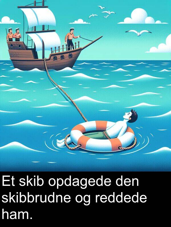 ham: Et skib opdagede den skibbrudne og reddede ham.