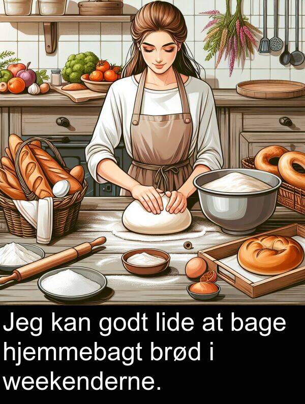 bage: Jeg kan godt lide at bage hjemmebagt brød i weekenderne.