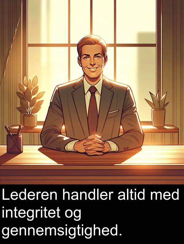 handler: Lederen handler altid med integritet og gennemsigtighed.