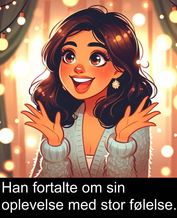 fortalte: Han fortalte om sin oplevelse med stor følelse.