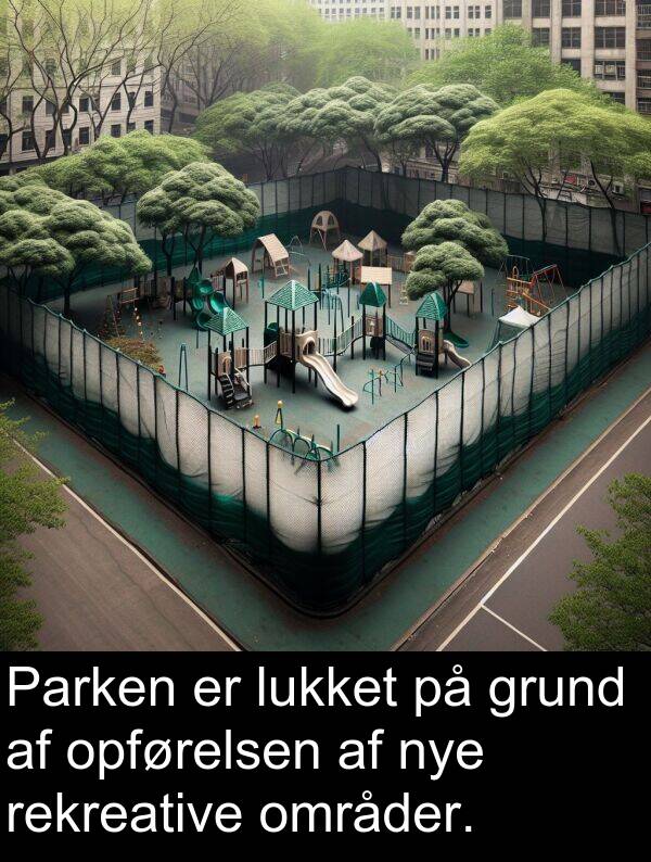 grund: Parken er lukket på grund af opførelsen af nye rekreative områder.
