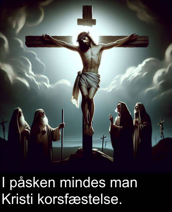 korsfæstelse: I påsken mindes man Kristi korsfæstelse.