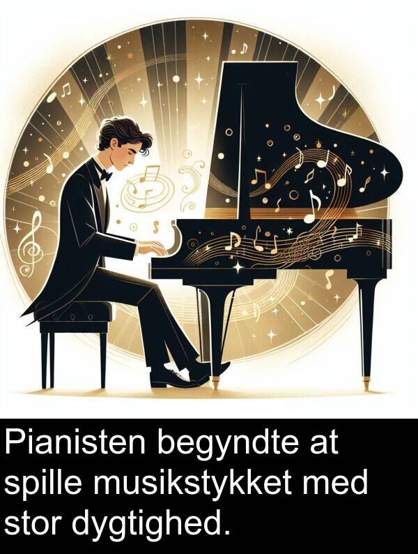 musikstykket: Pianisten begyndte at spille musikstykket med stor dygtighed.