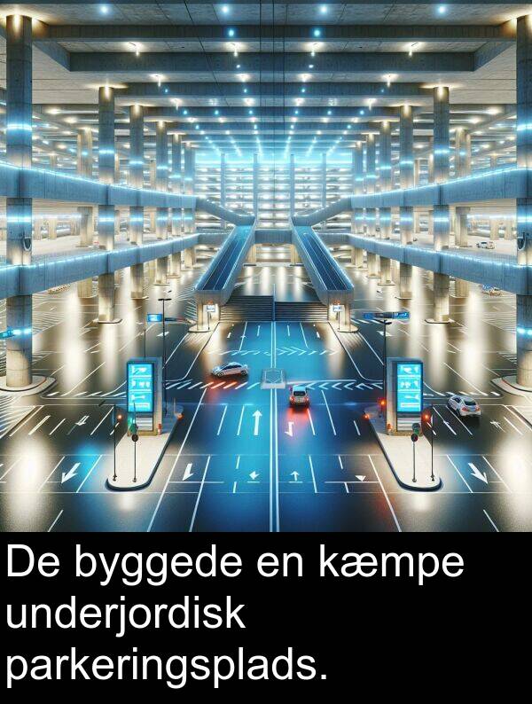 kæmpe: De byggede en kæmpe underjordisk parkeringsplads.