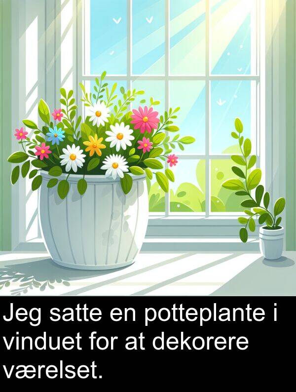 værelset: Jeg satte en potteplante i vinduet for at dekorere værelset.