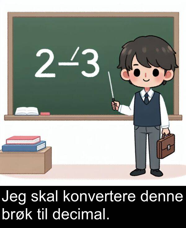 konvertere: Jeg skal konvertere denne brøk til decimal.