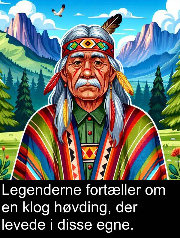 høvding: Legenderne fortæller om en klog høvding, der levede i disse egne.