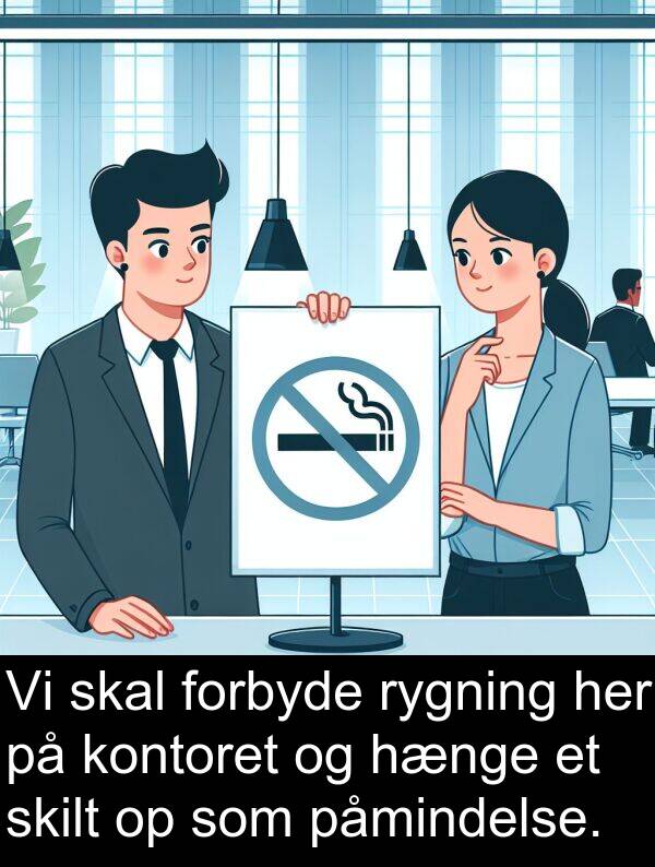 kontoret: Vi skal forbyde rygning her på kontoret og hænge et skilt op som påmindelse.