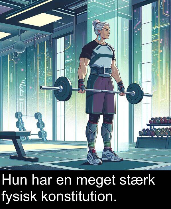 har: Hun har en meget stærk fysisk konstitution.