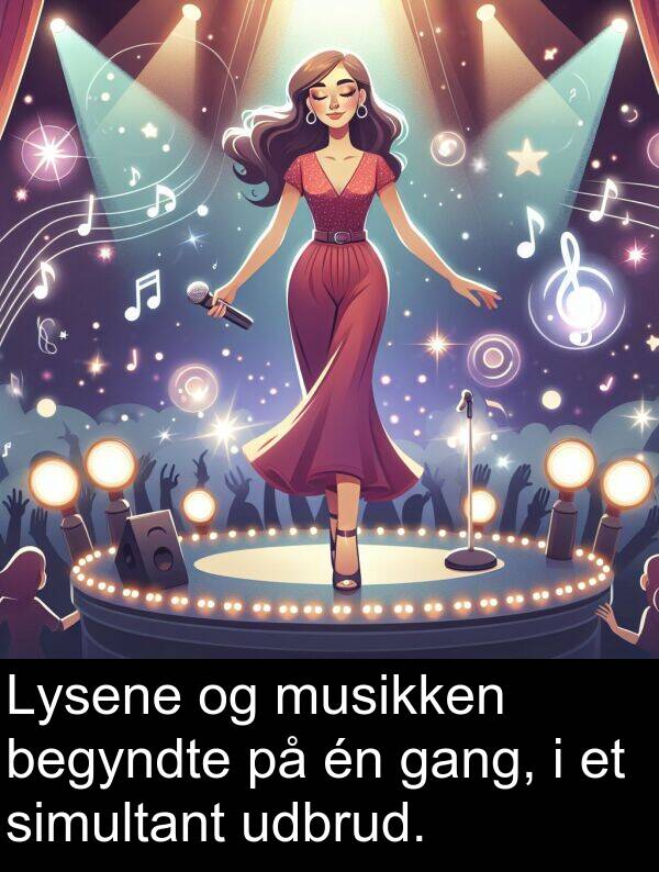 musikken: Lysene og musikken begyndte på én gang, i et simultant udbrud.