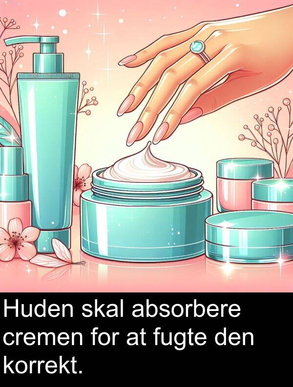 korrekt: Huden skal absorbere cremen for at fugte den korrekt.