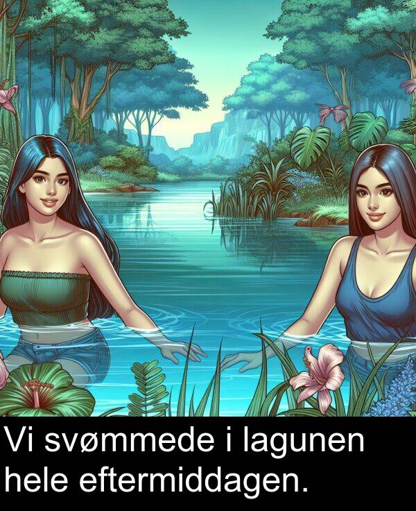hele: Vi svømmede i lagunen hele eftermiddagen.