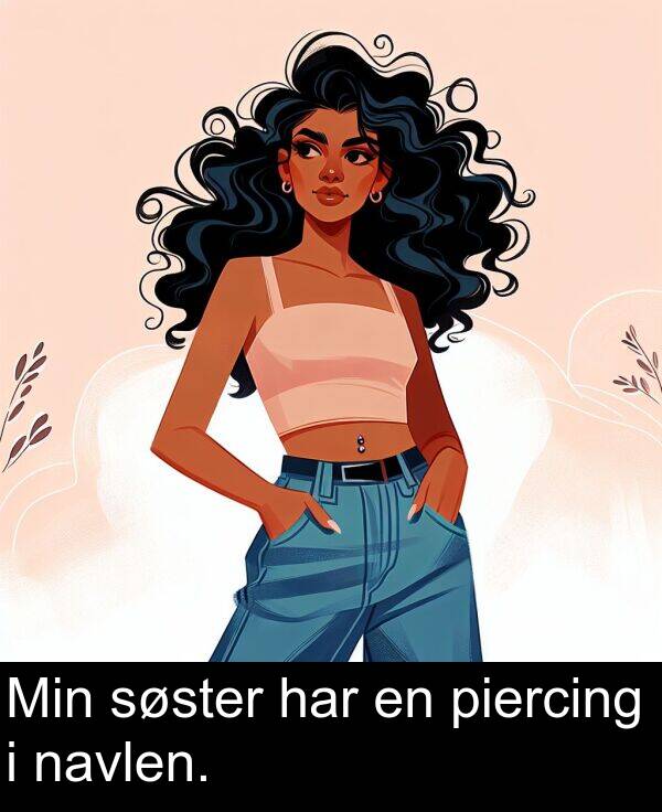 har: Min søster har en piercing i navlen.