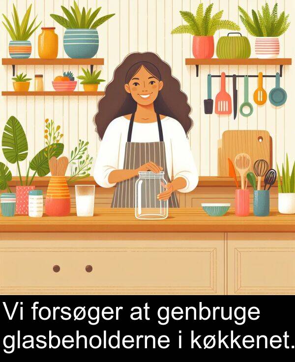 køkkenet: Vi forsøger at genbruge glasbeholderne i køkkenet.