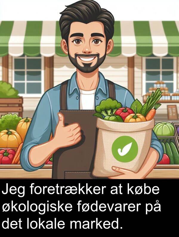 købe: Jeg foretrækker at købe økologiske fødevarer på det lokale marked.