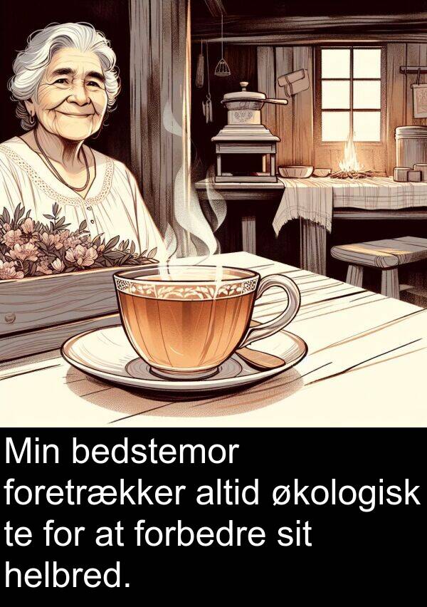 forbedre: Min bedstemor foretrækker altid økologisk te for at forbedre sit helbred.